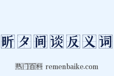 昕夕间谈反义词是什么意思的图片